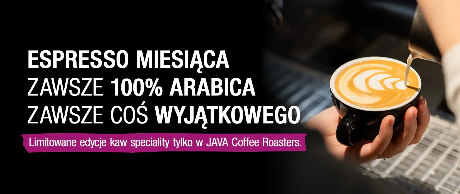 Baner Espresso Miesiąca – Zawsze 100% Arabica, zawsze coś wyjątkowego. Limitowane edycje kaw speciality tylko w JAVA Coffee Roasters. Obraz przedstawia filiżankę kawy z latte art.